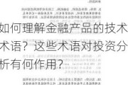 如何理解金融产品的技术术语？这些术语对投资分析有何作用？