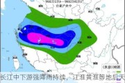 长江中下游强降雨持续，江淮黄淮等地后天起降雨增多