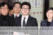 韩执政党党首与国务总理称将定期会面稳定政局 在野党批其违宪