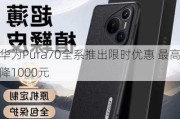 华为Pura70全系推出限时优惠 最高降1000元