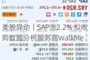 美股异动｜SAP涨2.2% 拟收购数据分析服务商WalkMe