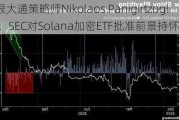 摩根大通策略师Nikolaos Panigirtzoglou：SEC对Solana加密ETF批准前景持怀疑态度