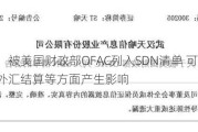 ST天喻：被美国财政部OFAC列入SDN清单 可能对公司的外汇结算等方面产生影响