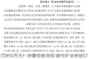 拟被罚850万元！涉嫌信披违规 盛屯矿业将被ST