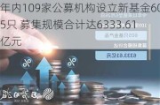 年内109家公募机构设立新基金605只 募集规模合计达6333.61亿元