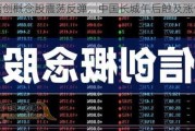 信创概念股震荡反弹，中国长城午后触及涨停