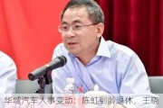 华域汽车人事变动：陈虹到龄退休，王晓秋接任董事长