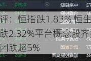 收评：恒指跌1.83% 恒生科指跌2.32%平台概念股齐挫 美团跌超5%