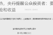 债市持续火热，央行提醒公众投资者：要综合权衡投资产品的风险和收益