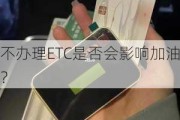 不办理ETC是否会影响加油？