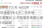 港股异动 | 贝壳-W(02423)现涨超5% 6月二手房销售显著增长 公司有望受惠核心城市市场好转