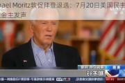 Michael Moritz敦促拜登退选：7月20日美国民主党大金主发声