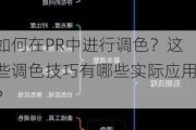 如何在PR中进行调色？这些调色技巧有哪些实际应用？