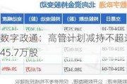 数字政通：高管计划减持不超过145.7万股