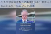 昆山杜克大学常务副校长约翰・奎尔奇：中国电动汽车制造商在新兴市场迎来合资机遇