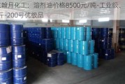 山东翰月化工：溶剂油价格8500元/吨-工业级、8.5元/公斤-200号优级品