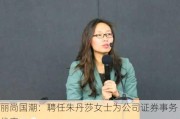 丽尚国潮：聘任朱丹莎女士为公司证券事务代表