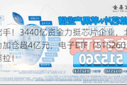 国家队出手！3440亿资金力挺芯片企业，北方华创获主力加仓超4亿元，电子ETF（515260）垂直暴拉！