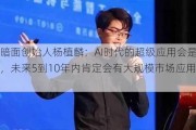 月之暗面创始人杨植麟：AI时代的超级应用会是一个助理，未来5到10年内肯定会有大规模市场应用的机会