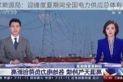 国家能源局：迎峰度夏期间全国电力供应总体有保障