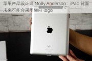 苹果产品设计师 Molly Anderson：iPad 背面未来可能会采用横向 logo