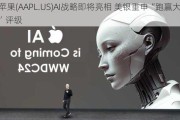 苹果(AAPL.US)AI战略即将亮相 美银重申“跑赢大盘”评级