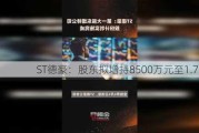 ST德豪：股东拟增持8500万元至1.7亿元