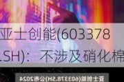 亚士创能(603378.SH)：不涉及硝化棉