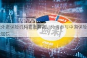 两大外资保险机构获批筹备，外资参与中国保险市场步伐加快