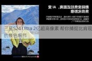 三星S24 Ultra 2亿超高像素 帮你捕捉比肩现实的景色细节