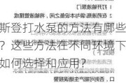 斯登打水泵的方法有哪些？这些方法在不同环境下如何选择和应用？