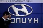 现代汽车美国公司将召回4.9万多辆汽车