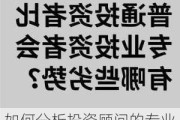 如何分析投资顾问的专业能力？这种能力对投资者有何影响？