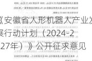 《安徽省人形机器人产业发展行动计划（2024-2027年）》公开征求意见