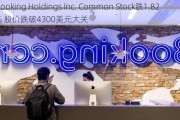 Booking Holdings Inc. Common Stock跌1.82% 股价跌破4300美元大关