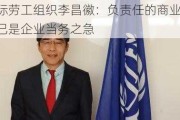 国际劳工组织李昌徽：负责任的商业行为已是企业当务之急