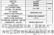 6月25日保险日报丨监管就人身险公司数据标准化规范征求意见，个人养老金保险产品大幅扩容