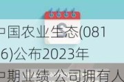 中国农业生态(08166)公布2023年中期业绩 公司拥有人应占亏损约为203.3万港元 同比收窄91.6%