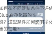 如何在不同驾驶条件下评估Blueair净化器的性能？这些条件如何影响净化器的性能？