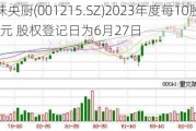 千味央厨(001215.SZ)2023年度每10股派1.9元 股权登记日为6月27日