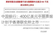 中国银行：400亿美元中期票据计划于香港联交所上市