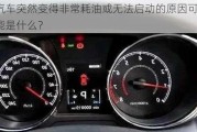 汽车突然变得非常耗油或无法启动的原因可能是什么？