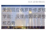 美国回应俄罗斯修改核学说：没理由因此调整核态势