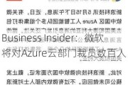 Business Insider：微软将对Azure云部门裁员数百人