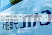 摩根士丹利维持Lyft Inc(LYFT.US)持有评级，上调目标价至17美元