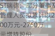 ST瑞德：部分董事及管理人员拟累计以2200万元-2760万元增持股份