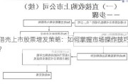 借壳上市股票增发策略：如何掌握市场操作技巧？