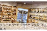 华人健康拟7546万收购连锁药房 持续收并购扩张直营店达1383家