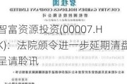 智富资源投资(00007.HK)：法院颁令进一步延期清盘呈请聆讯