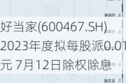 好当家(600467.SH)2023年度拟每股派0.01元 7月12日除权除息